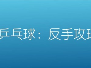 乒乓球反手技术的关键要素（掌握乒乓球反手技术的关键技巧与训练方法）