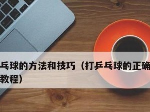 乒乓球技巧与教学（掌握乒乓球的技巧，成为高手！）