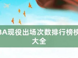 NBA历史上出场次数最多的球员排行榜（探索篮球场上的传奇——NBA十大出场次数之王）